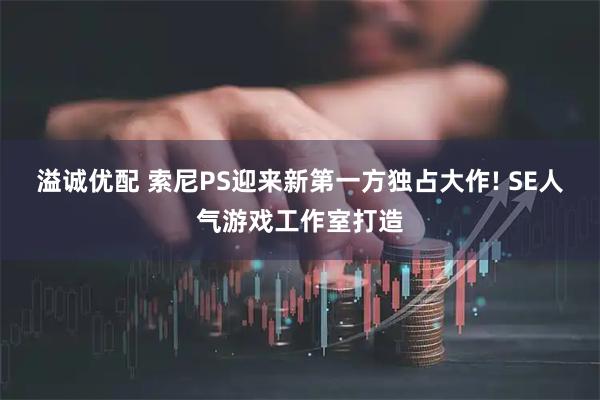 溢诚优配 索尼PS迎来新第一方独占大作! SE人气游戏工作室打造